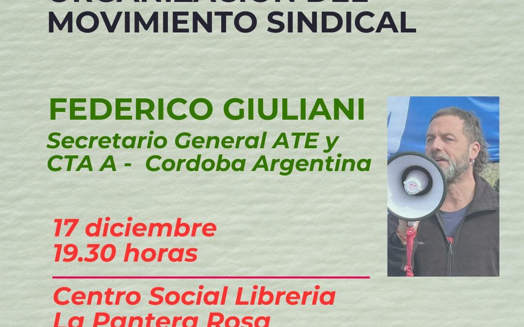 Charla con Federico Giuliani sindicalista argentino sobre el avance de la ultraderecha en la argentina de Milei y el movimiento sindical